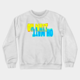 Oh Wait Crewneck Sweatshirt